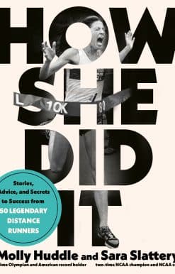 How She Did It: Stories, Advice, and Secrets to Success from Fifty Legendary Distance Runners