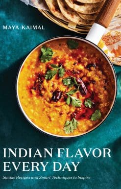 Indian Flavor Every Day: Simple Recipes and Smart Techniques to Inspire: A Cookbook