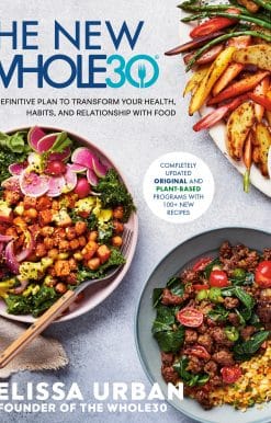 The Definitive Plan to Transform Your Health, Habits, and Relationship with Food: The New Whole30