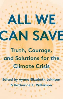All We Can Save: Truth, Courage, and Solutions for the Climate Crisis