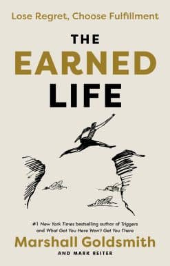 The Earned Life: Lose Regret, Choose Fulfillment