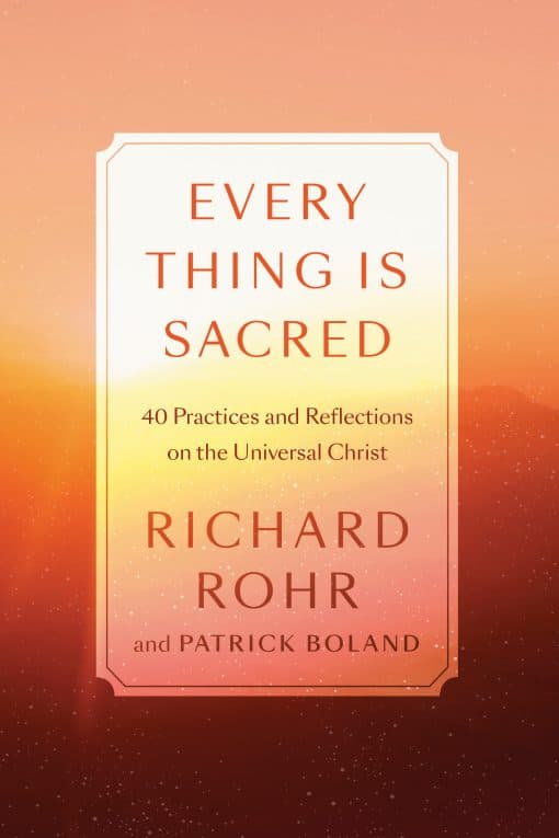 40 Practices and Reflections on the Universal Christ: Every Thing Is Sacred