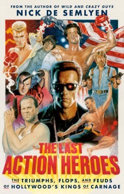 The Triumphs, Flops, and Feuds of Hollywood's Kings of Carnage: The Last Action Heroes