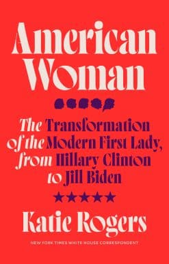 American Woman: The Transformation of the Modern First Lady, from Hillary Clinton to Jill Biden