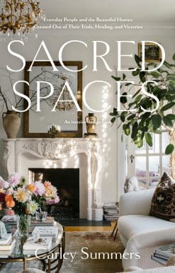 Everyday People and the Beautiful Homes Created Out of Their Trials, Healing, and Victories: Sacred Spaces