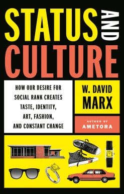 Status and Culture: How Our Desire for Social Rank Creates Taste, Identity, Art, Fashion, and Constant Change