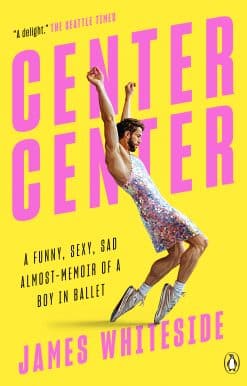 Center Center: A Funny, Sexy, Sad Almost-Memoir of a Boy in Ballet