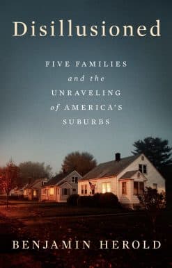 Disillusioned: Five Families and the Unraveling of America's Suburbs
