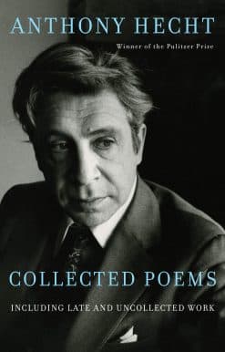 Collected Poems of Anthony Hecht: Including late and uncollected work