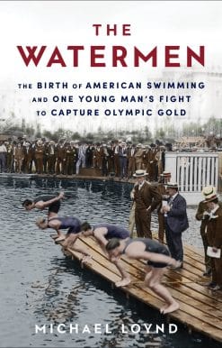 The Watermen: The Birth of American Swimming and One Young Man's Fight to Capture Olympic Gold