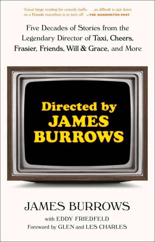 Directed by James Burrows: Five Decades of Stories from the Legendary Director of Taxi, Cheers, Frasier, Friends, Will & Grace, and More