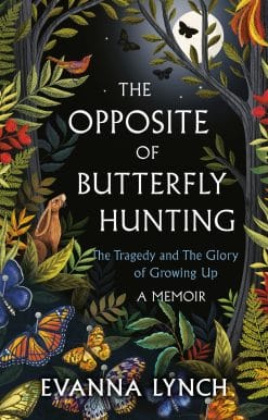 The Opposite of Butterfly Hunting: The Tragedy and The Glory of Growing Up; A Memoir