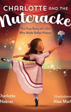 Charlotte and the Nutcracker: The True Story of a Girl Who Made Ballet History