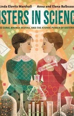 Sisters in Science: Marie Curie, Bronia Dluska, and the Atomic Power of Sisterhood
