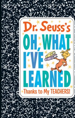 Dr. Seuss's Oh, What I've Learned: Thanks to My TEACHERS!