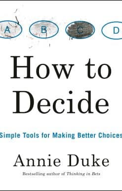 How to Decide: Simple Tools for Making Better Choices