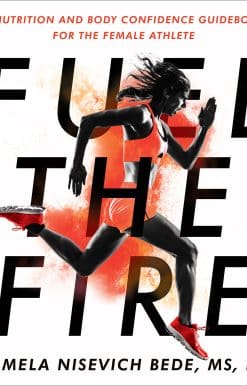 Fuel the Fire: A Nutrition and Body Confidence Guidebook for the Female Athlete