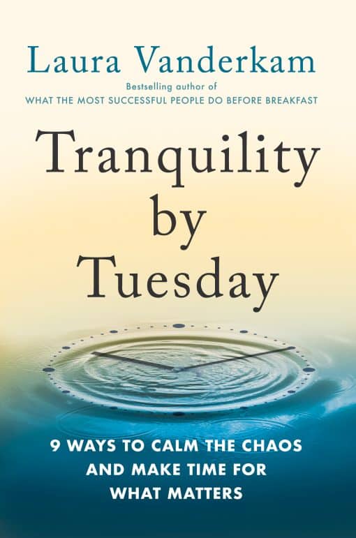 9 Ways to Calm the Chaos and Make Time for What Matters: Tranquility by Tuesday