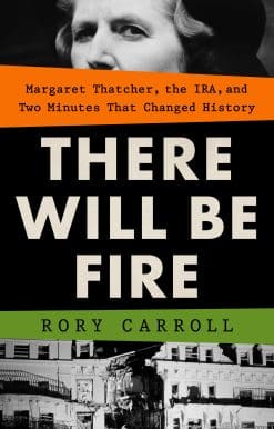 Margaret Thatcher, the IRA, and Two Minutes That Changed History: There Will Be Fire