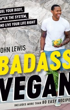 Badass Vegan: Fuel Your Body, Ph*ck the System, and Live Your Life Right: A Cookbook