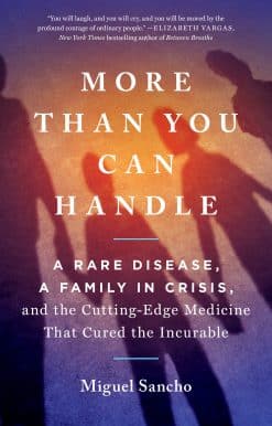 A Rare Disease, A Family in Crisis, and the Cutting-Edge Medicine That Cured the Incurable: More Than You Can Handle