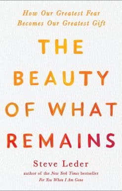 The Beauty of What Remains: How Our Greatest Fear Becomes Our Greatest Gift