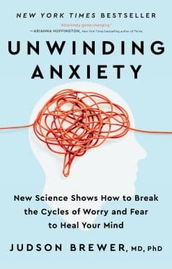 Unwinding Anxiety: New Science Shows How to Break the Cycles of Worry and Fear to Heal Your Mind