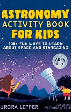100+ Fun Ways to Learn About Space and Stargazing: Astronomy Activity Book for Kids