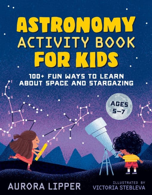 100+ Fun Ways to Learn About Space and Stargazing: Astronomy Activity Book for Kids