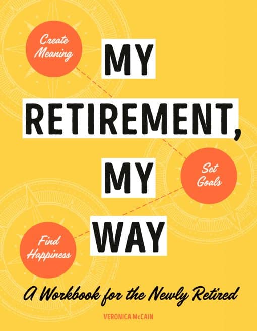 A Workbook for the Newly Retired to Create Meaning, Set Goals, and Find Happiness: My Retirement, My Way