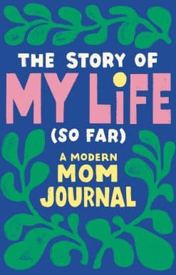 A Modern Mom Journal: The Story of My Life (So Far)