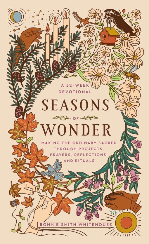 Making the Ordinary Sacred Through Projects, Prayers, Reflections, and Rituals: A 52-week devotional: Seasons of Wonder