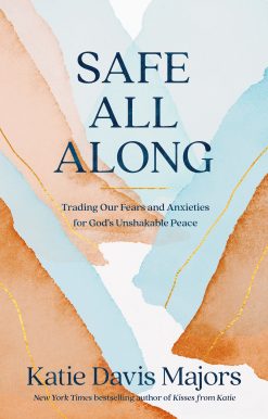 Safe All Along: Trading Our Fears and Anxieties for God's Unshakable Peace