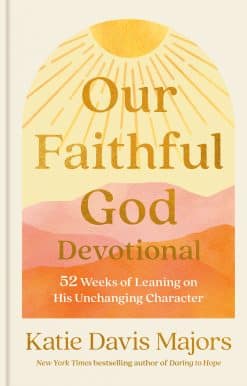 52 Weeks of Leaning on His Unchanging Character: Our Faithful God Devotional