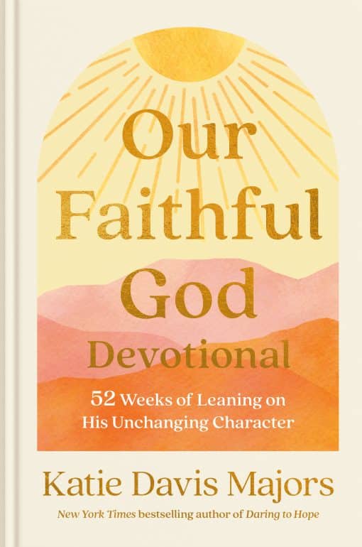 52 Weeks of Leaning on His Unchanging Character: Our Faithful God Devotional