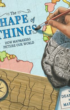 The Shape of Things: How Mapmakers Picture Our World
