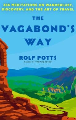 The Vagabond's Way: 366 Meditations on Wanderlust, Discovery, and the Art of Travel