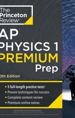 5 Practice Tests + Complete Content Review + Strategies & Techniques: Princeton Review AP Physics 1 Premium Prep, 10th Edition