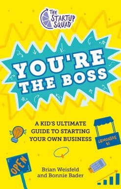 The Startup Squad: You're the Boss: A Kid's Ultimate Guide to Starting Your Own Business