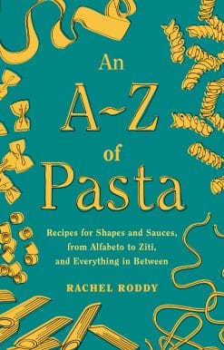 An A-Z of Pasta: Recipes for Shapes and Sauces, from Alfabeto to Ziti, and Everything in Between:  A Cookbook
