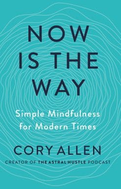 Now Is the Way: Simple Mindfulness for Modern Times