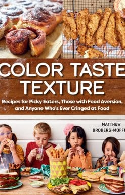 Color Taste Texture: Recipes for Picky Eaters, Those with Food Aversion, and Anyone Who's Ever Cringed at Food