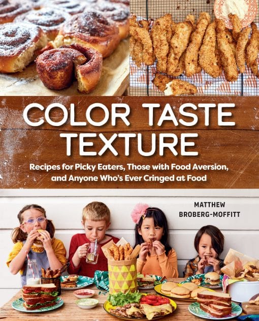 Color Taste Texture: Recipes for Picky Eaters, Those with Food Aversion, and Anyone Who's Ever Cringed at Food