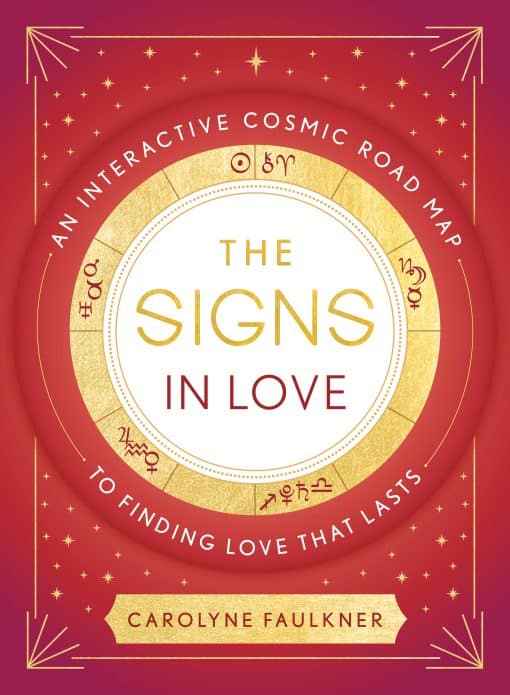 The Signs in Love: An Interactive Cosmic Road Map to Finding Love That Lasts