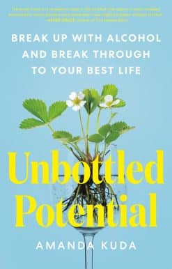 Break Up with Alcohol and Break Through to Your Best Life: Unbottled Potential
