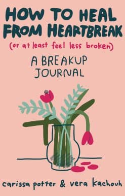 How to Heal from Heartbreak (or at Least Feel Less Broken): A breakup journal
