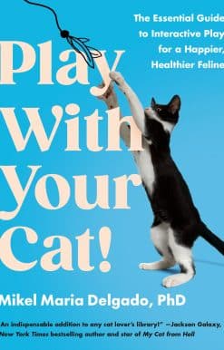 Play With Your Cat!: The Essential Guide to Interactive Play for a Happier, Healthier Feline