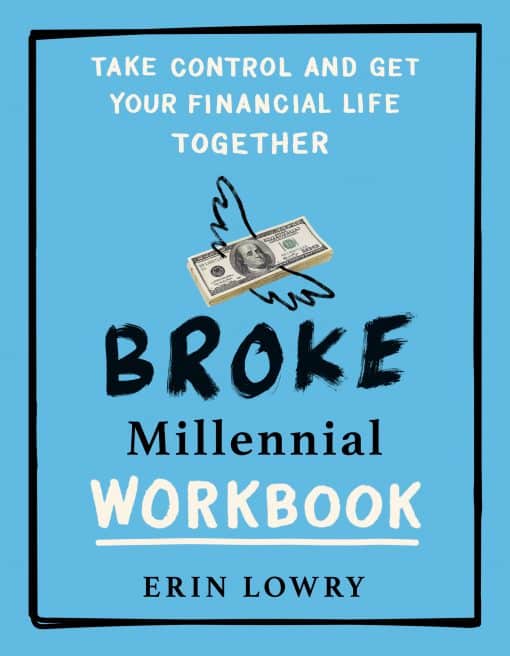 Broke Millennial Workbook: Take Control and Get Your Financial Life Together