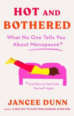 What No One Tells You About Menopause and How to Feel Like Yourself Again: Hot and Bothered