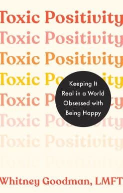 Toxic Positivity: Keeping It Real in a World Obsessed with Being Happy
